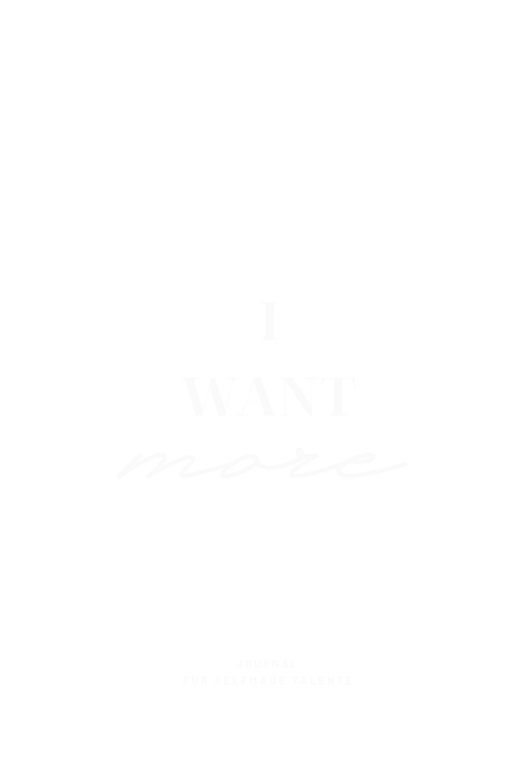 I WANT more – Journal für Selfmade Talente